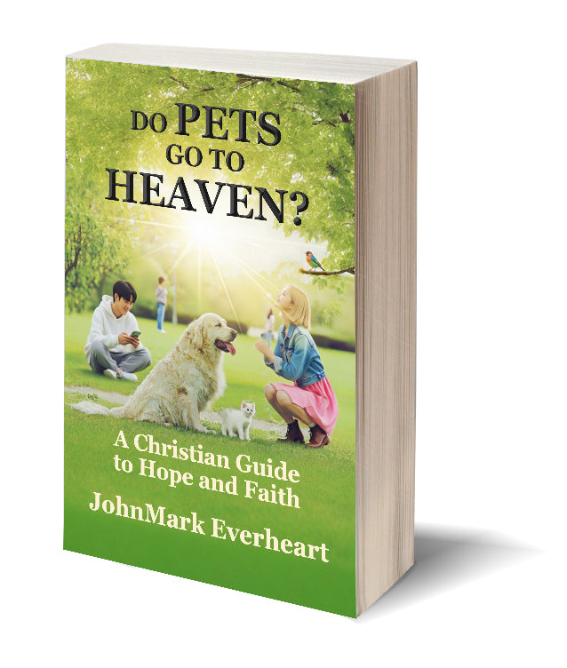 Do Pets Go to Heaven? by JohnMark Everheart – Christian guide about pets, animals, and Heaven