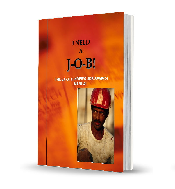 I Need a J-O-B! The Ex-Offender's Job Search Manual